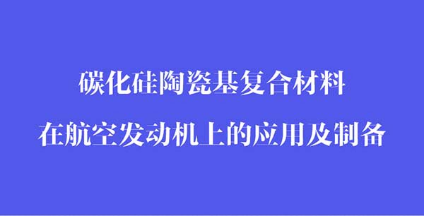 碳化硅陶瓷基復(fù)合材料在航空發(fā)動機上的應(yīng)用和制備_02.jpg 碳化硅陶瓷基復(fù)合材料在航空發(fā)動機上的應(yīng)用和制備_02.jpg